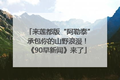 来莲都版“阿勒泰” 承包你的山野浪漫！《90早新闻》来了