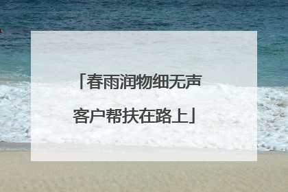 春雨润物细无声 客户帮扶在路上