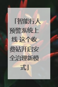智能行人预警系统上线 这个收费站开启安全治理新模式