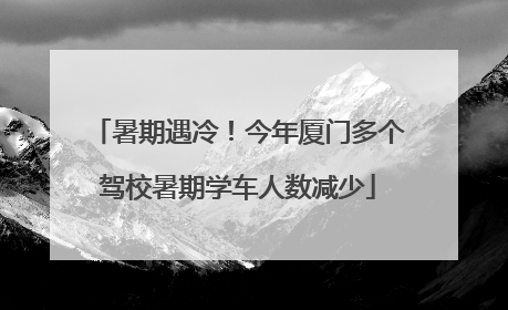 暑期遇冷！今年厦门多个驾校暑期学车人数减少