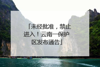 未经批准，禁止进入！云南一保护区发布通告