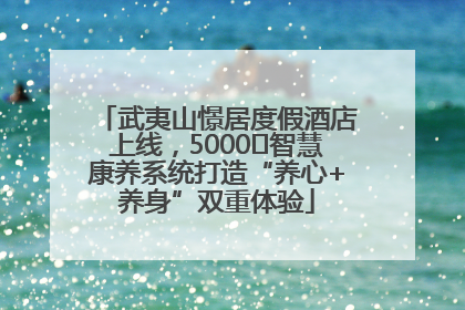 武夷山憬居度假酒店上线，5000㎡智慧康养系统打造“养心+养身”双重体验