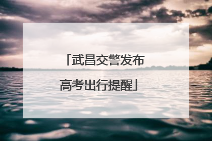 武昌交警发布高考出行提醒