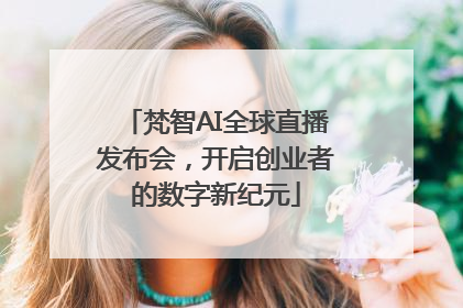 梵智AI全球直播发布会，开启创业者的数字新纪元