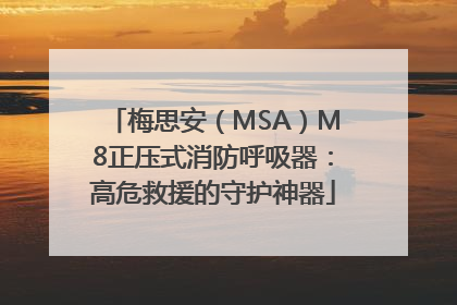 梅思安（MSA）M8正压式消防呼吸器：高危救援的守护神器