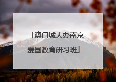 澳门城大办南京爱国教育研习班