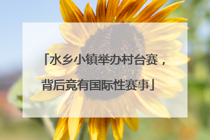 水乡小镇举办村台赛，背后竟有国际性赛事