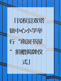 民权县双塔镇中心小学举行“南溟书屋”捐赠揭牌仪式