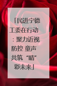 民进宁德工委在行动：聚力近视防控 童声共筑“睛”彩未来