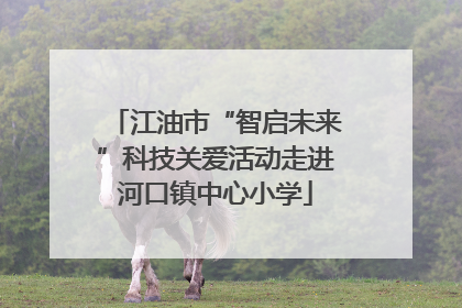江油市“智启未来”科技关爱活动走进河口镇中心小学