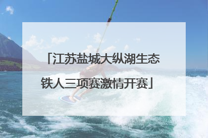 江苏盐城大纵湖生态铁人三项赛激情开赛
