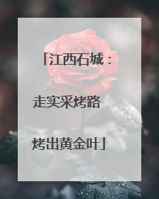 江西石城：走实采烤路 烤出黄金叶