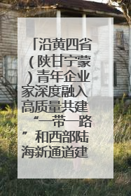 沿黄四省（陕甘宁蒙）青年企业家深度融入高质量共建“一带一路”和西部陆海新通道建设战略合作交流会在甘肃兰州召开