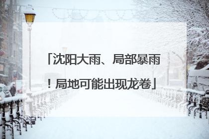 沈阳大雨、局部暴雨！局地可能出现龙卷