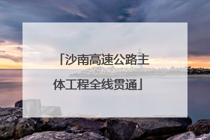 沙南高速公路主体工程全线贯通