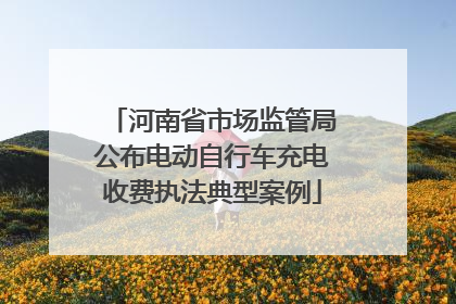 河南省市场监管局公布电动自行车充电收费执法典型案例