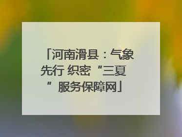河南滑县：气象先行 织密“三夏”服务保障网