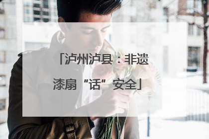 泸州泸县：非遗漆扇“话”安全