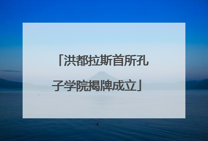 洪都拉斯首所孔子学院揭牌成立