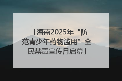 海南2025年“防范青少年药物滥用”全民禁毒宣传月启幕