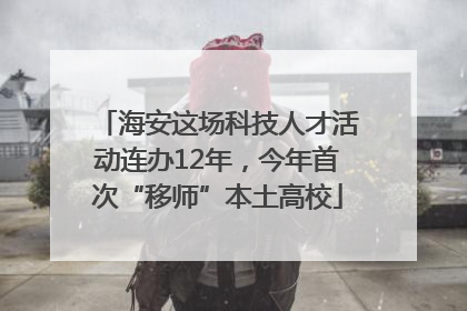 海安这场科技人才活动连办12年，今年首次“移师”本土高校