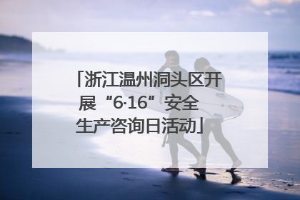 浙江温州洞头区开展“6·16”安全生产咨询日活动