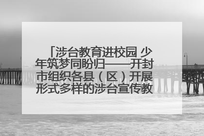 涉台教育进校园 少年筑梦同盼归——开封市组织各县（区）开展形式多样的涉台宣传教育进校园活动