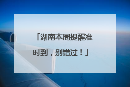 湖南本周提醒准时到，别错过！