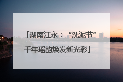 湖南江永：“洗泥节”千年瑶韵焕发新光彩