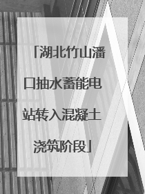 湖北竹山潘口抽水蓄能电站转入混凝土浇筑阶段