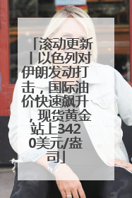 滚动更新丨以色列对伊朗发动打击，国际油价快速飙升，现货黄金站上3420美元/盎司
