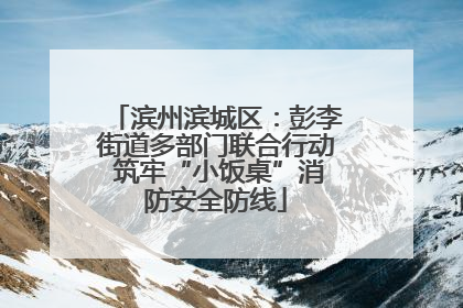 滨州滨城区：彭李街道多部门联合行动 筑牢“小饭桌”消防安全防线