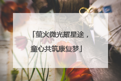 萤火微光耀星途，童心共筑康复梦