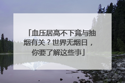 血压居高不下竟与抽烟有关？世界无烟日，你要了解这些事