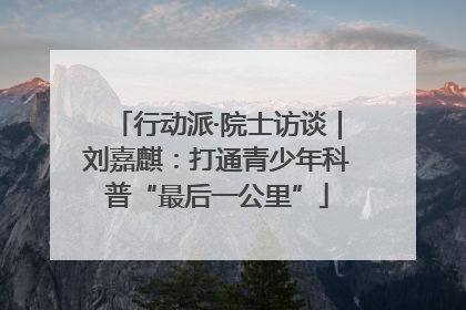 行动派·院士访谈｜刘嘉麒：打通青少年科普“最后一公里”