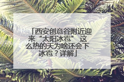 西安创意谷附近迎来“太阳冰雹” 这么热的天为啥还会下冰雹？详解