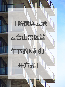 解锁连云港云台山景区端午节的N种打开方式