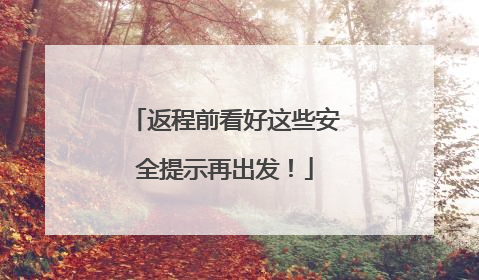 返程前看好这些安全提示再出发！
