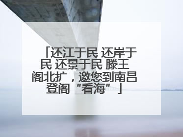 还江于民 还岸于民 还景于民 滕王阁北扩，邀您到南昌登阁“看海”