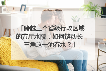 跨越三个省级行政区域的方厅水院，如何链动长三角这一池春水？