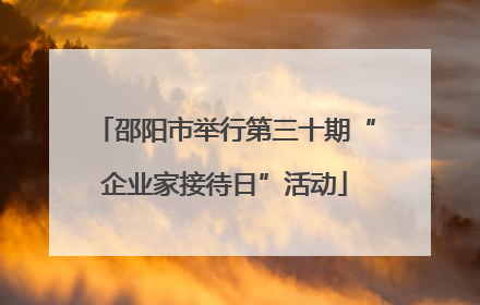 邵阳市举行第三十期“企业家接待日”活动