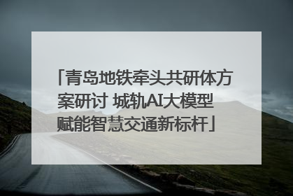 青岛地铁牵头共研体方案研讨 城轨AI大模型赋能智慧交通新标杆