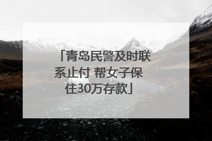青岛民警及时联系止付 帮女子保住30万存款