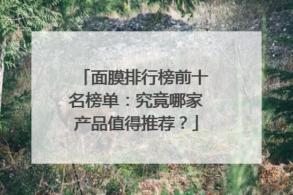 面膜排行榜前十名榜单：究竟哪家产品值得推荐？