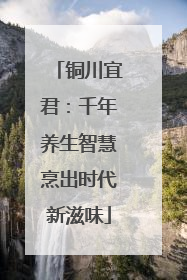 铜川宜君：千年养生智慧烹出时代新滋味
