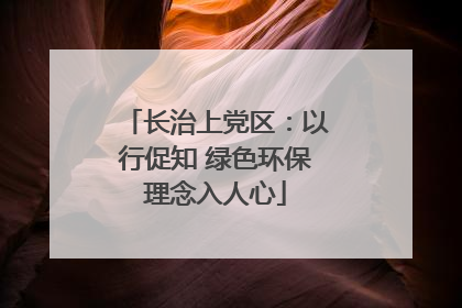 长治上党区：以行促知 绿色环保理念入人心