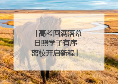高考圆满落幕 日照学子有序离校开启新程