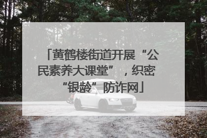 黄鹤楼街道开展“公民素养大课堂”，织密“银龄”防诈网