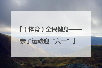 （体育）全民健身——亲子运动迎“六一”
