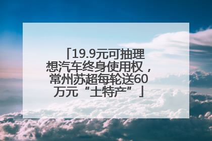 19.9元可抽理想汽车终身使用权，常州苏超每轮送60万元“土特产”